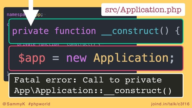 joind.in/talk/c3f16
@SammyK #phpworld
Fatal error: Call to private
App\Application::__construct()
src/Application.php
