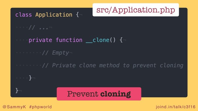 joind.in/talk/c3f16
@SammyK #phpworld
Prevent cloning
src/Application.php
