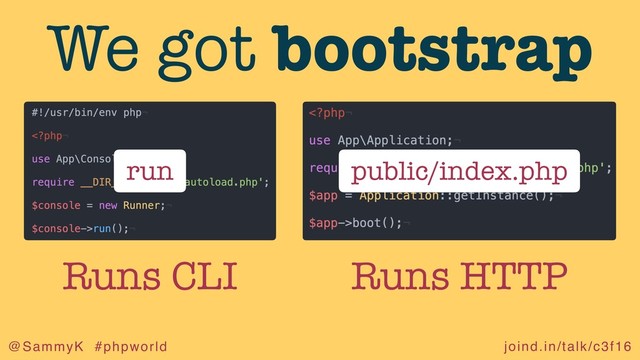 joind.in/talk/c3f16
@SammyK #phpworld
public/index.php
run
We got bootstrap
Runs CLI Runs HTTP
