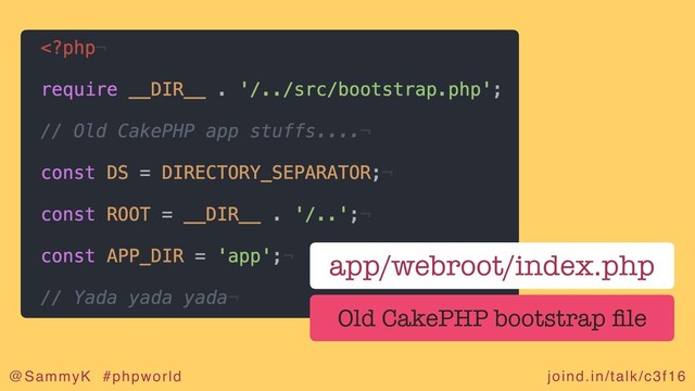 joind.in/talk/c3f16
@SammyK #phpworld
app/webroot/index.php
Old CakePHP bootstrap ﬁle
