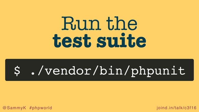 joind.in/talk/c3f16
@SammyK #phpworld
Run the
test suite
$ ./vendor/bin/phpunit
