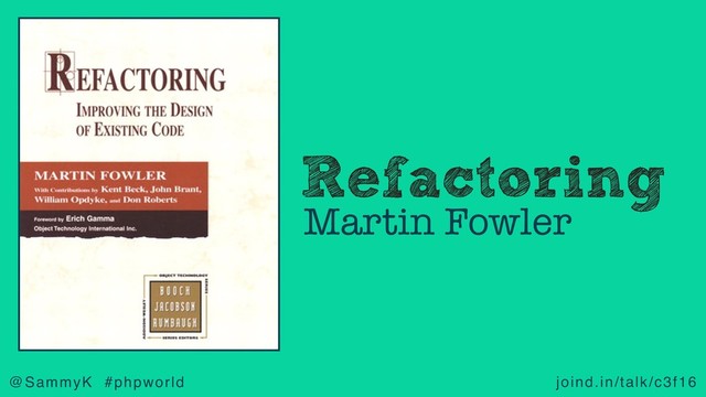 joind.in/talk/c3f16
@SammyK #phpworld
Refactoring
Martin Fowler
