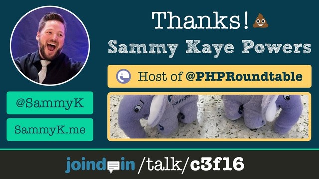 Sammy Kaye Powers
Thanks!
/talk/c3f16
@SammyK
SammyK.me
Host of @PHPRoundtable
