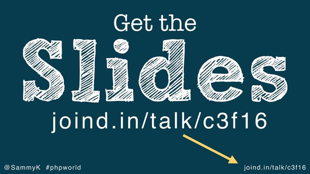 joind.in/talk/c3f16
@SammyK #phpworld
Slides
Get the
joind.in/talk/c3f16
