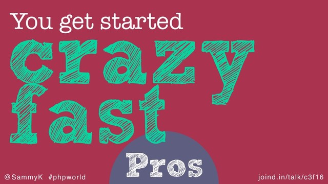 joind.in/talk/c3f16
@SammyK #phpworld
Pros
crazy
fast
You get started
