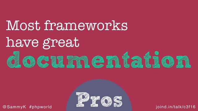 joind.in/talk/c3f16
@SammyK #phpworld
Pros
documentation
Most frameworks
have great

