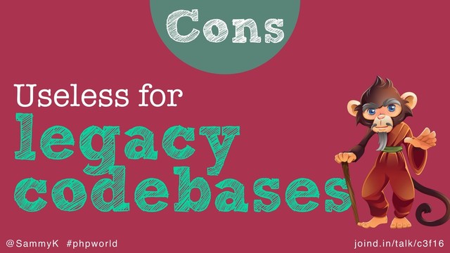 joind.in/talk/c3f16
@SammyK #phpworld
Cons
legacy
codebases
Useless for
