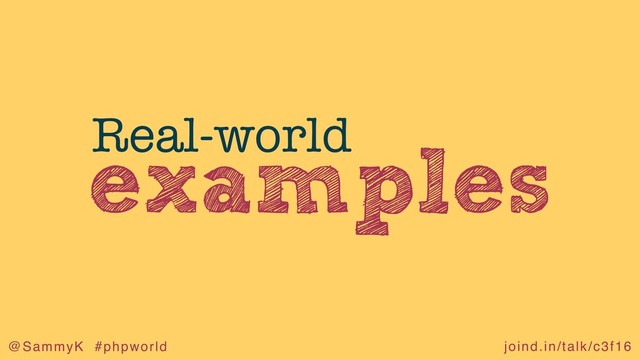 joind.in/talk/c3f16
@SammyK #phpworld
examples
Real-world
