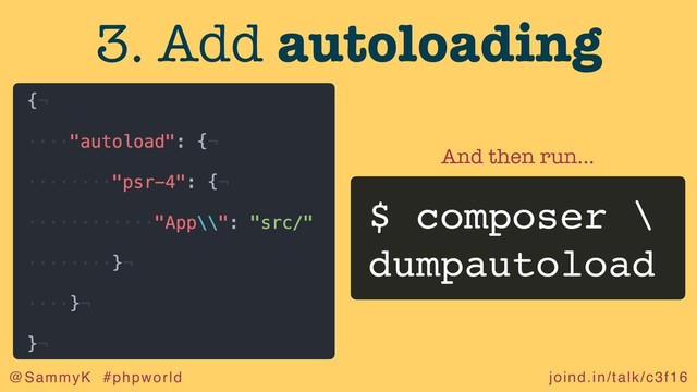 joind.in/talk/c3f16
@SammyK #phpworld
3. Add autoloading
$ composer \
dumpautoload
And then run…
