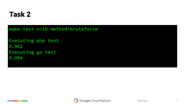 ‹#›
@tpryan
make test n=10 method=bruteforce
Executing php test
0.962
Executing go test
0.094
Task 2
