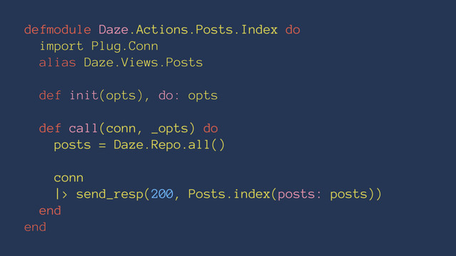 defmodule Daze.Actions.Posts.Index do
import Plug.Conn
alias Daze.Views.Posts
def init(opts), do: opts
def call(conn, _opts) do
posts = Daze.Repo.all()
conn
|> send_resp(200, Posts.index(posts: posts))
end
end
