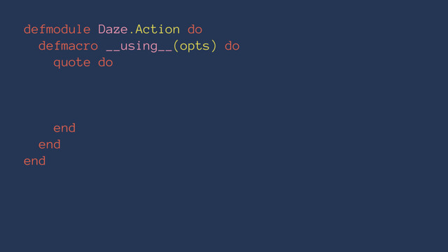 defmodule Daze.Action do
defmacro __using__(opts) do
quote do
end
end
end
