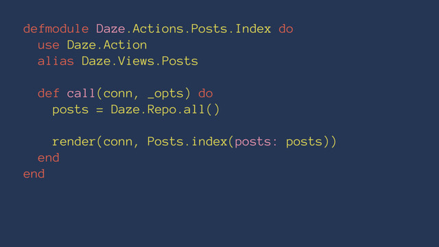 defmodule Daze.Actions.Posts.Index do
use Daze.Action
alias Daze.Views.Posts
def call(conn, _opts) do
posts = Daze.Repo.all()
render(conn, Posts.index(posts: posts))
end
end
