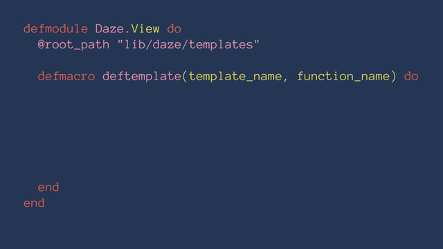 defmodule Daze.View do
@root_path "lib/daze/templates"
defmacro deftemplate(template_name, function_name) do
end
end
