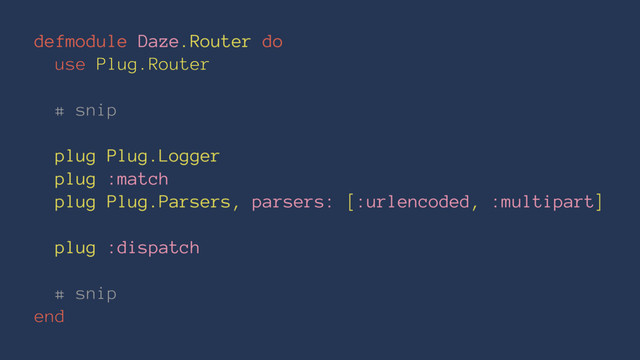 defmodule Daze.Router do
use Plug.Router
# snip
plug Plug.Logger
plug :match
plug Plug.Parsers, parsers: [:urlencoded, :multipart]
plug :dispatch
# snip
end
