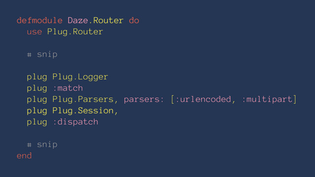 defmodule Daze.Router do
use Plug.Router
# snip
plug Plug.Logger
plug :match
plug Plug.Parsers, parsers: [:urlencoded, :multipart]
plug Plug.Session,
plug :dispatch
# snip
end
