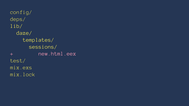 config/
deps/
lib/
daze/
templates/
sessions/
+ new.html.eex
test/
mix.exs
mix.lock
