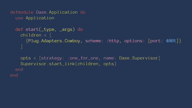 defmodule Daze.Application do
use Application
def start(_type, _args) do
children = [
{Plug.Adapters.Cowboy, scheme: :http, options: [port: 4001]}
]
opts = [strategy: :one_for_one, name: Daze.Supervisor]
Supervisor.start_link(children, opts)
end
end
