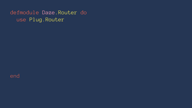 defmodule Daze.Router do
use Plug.Router
end
