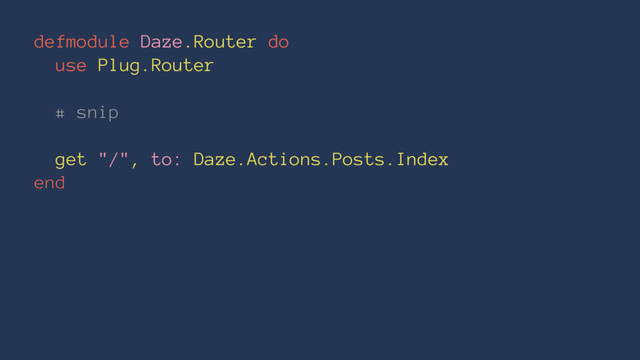 defmodule Daze.Router do
use Plug.Router
# snip
get "/", to: Daze.Actions.Posts.Index
end
