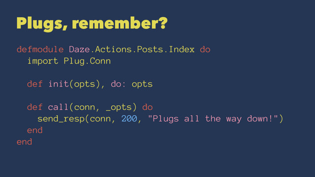 Plugs, remember?
defmodule Daze.Actions.Posts.Index do
import Plug.Conn
def init(opts), do: opts
def call(conn, _opts) do
send_resp(conn, 200, "Plugs all the way down!")
end
end
