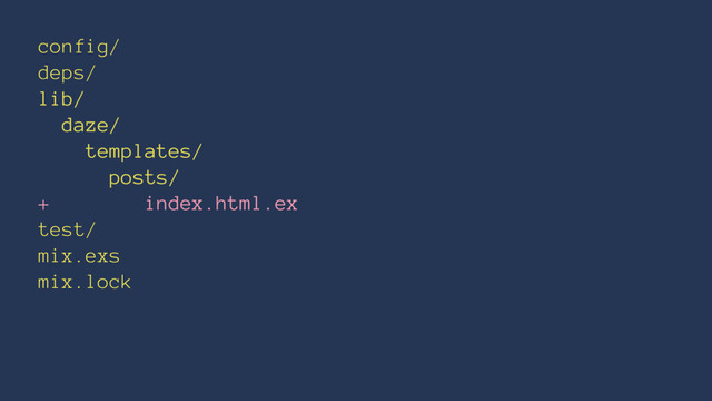 config/
deps/
lib/
daze/
templates/
posts/
+ index.html.ex
test/
mix.exs
mix.lock
