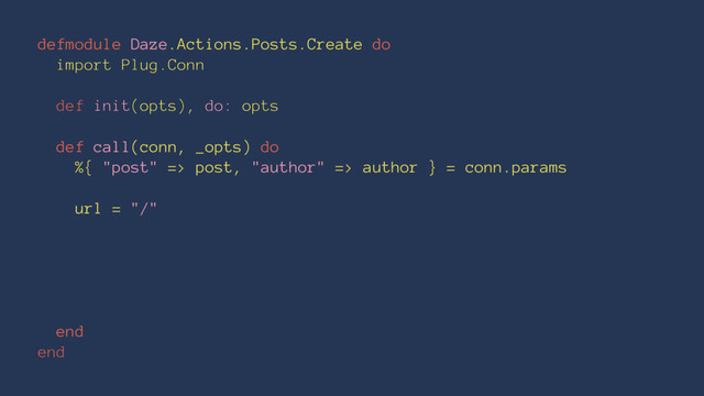 defmodule Daze.Actions.Posts.Create do
import Plug.Conn
def init(opts), do: opts
def call(conn, _opts) do
%{ "post" => post, "author" => author } = conn.params
url = "/"
end
end

