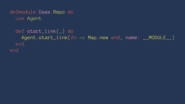 defmodule Daze.Repo do
use Agent
def start_link(_) do
Agent.start_link(fn -> Map.new end, name: __MODULE__)
end
end
