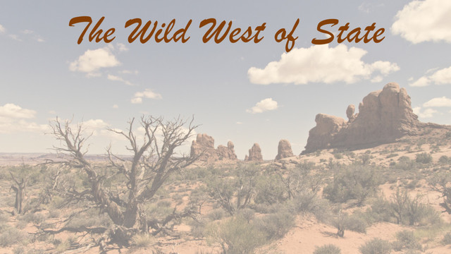 The Wild West of State
