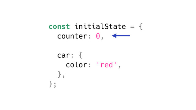 const initialState = {
counter: 0,
car: {
color: 'red',
},
};
