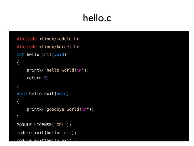 18
#include 
●
#include 
int hello_init(void)
{
printk("hello world!\n");
return 0;
}
void hello_exit(void)
{
printk("goodbye world!\n");
}
MODULE_LICENSE("GPL");
module_init(hello_init);
module_exit(hello_exit);
hello.c
