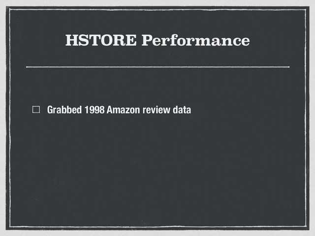 HSTORE Performance
Grabbed 1998 Amazon review data
