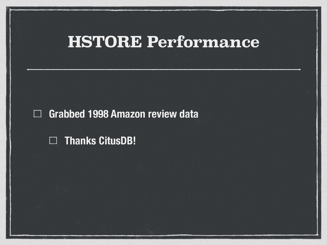 HSTORE Performance
Grabbed 1998 Amazon review data
Thanks CitusDB!
