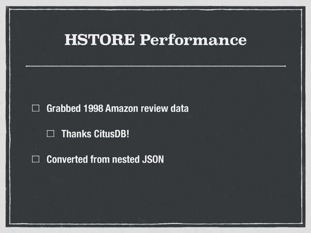 HSTORE Performance
Grabbed 1998 Amazon review data
Thanks CitusDB!
Converted from nested JSON
