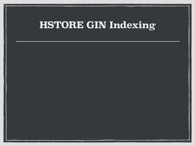 HSTORE GIN Indexing
