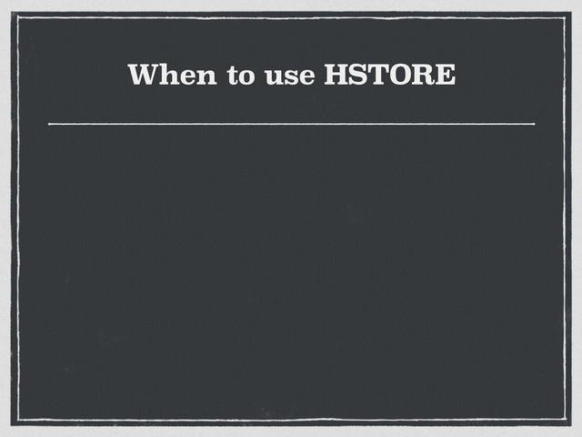 When to use HSTORE
