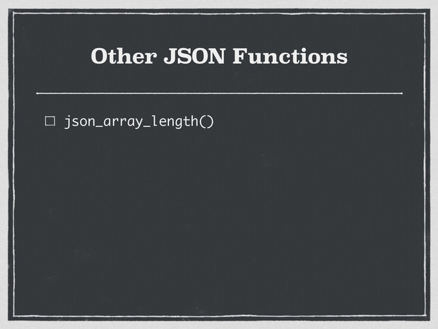 Other JSON Functions
json_array_length()
