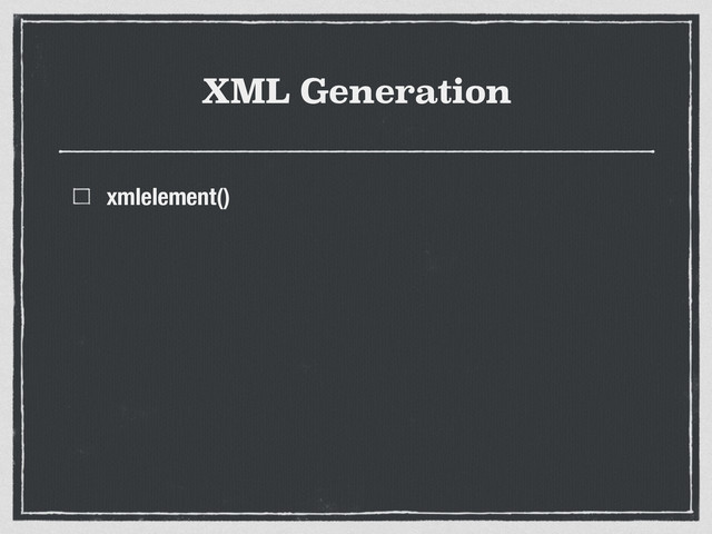 XML Generation
xmlelement()
