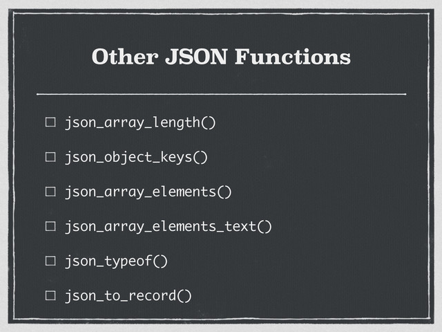 Other JSON Functions
json_array_length()
json_object_keys()
json_array_elements()
json_array_elements_text()
json_typeof()
json_to_record()

