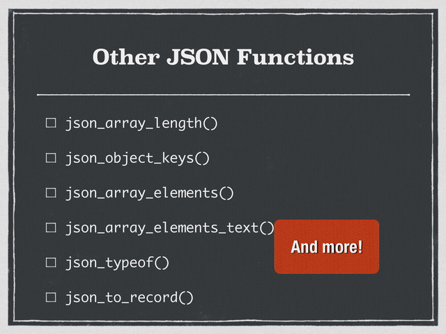 Other JSON Functions
json_array_length()
json_object_keys()
json_array_elements()
json_array_elements_text()
json_typeof()
json_to_record()
And more!
