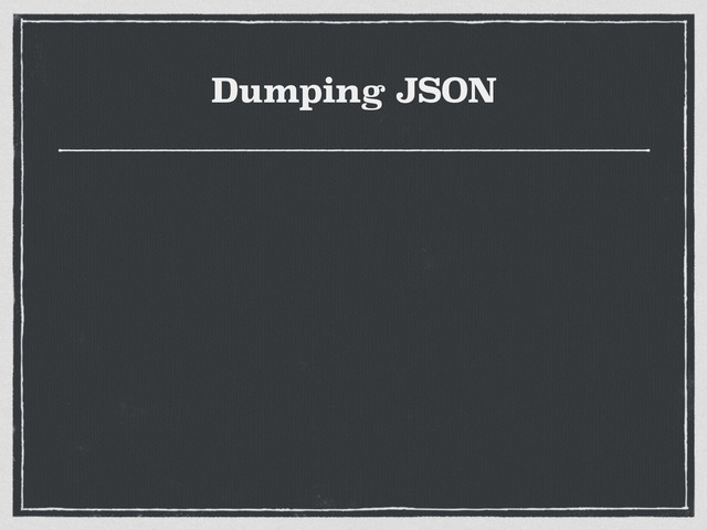 Dumping JSON
