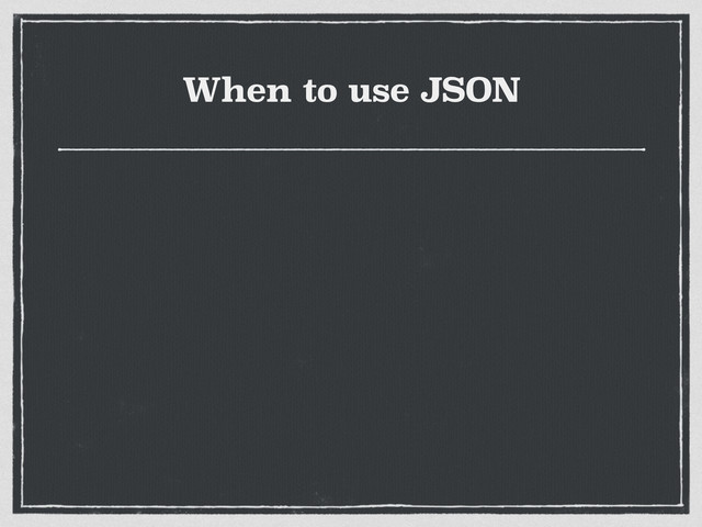 When to use JSON
