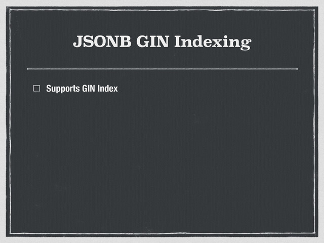 JSONB GIN Indexing
Supports GIN Index
