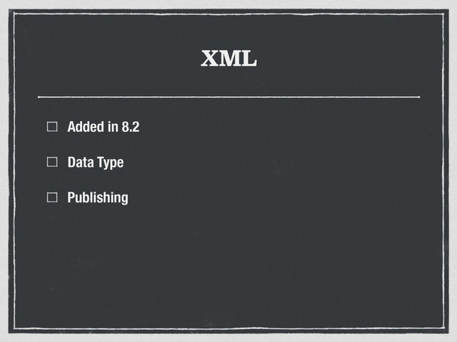 XML
Added in 8.2
Data Type
Publishing
