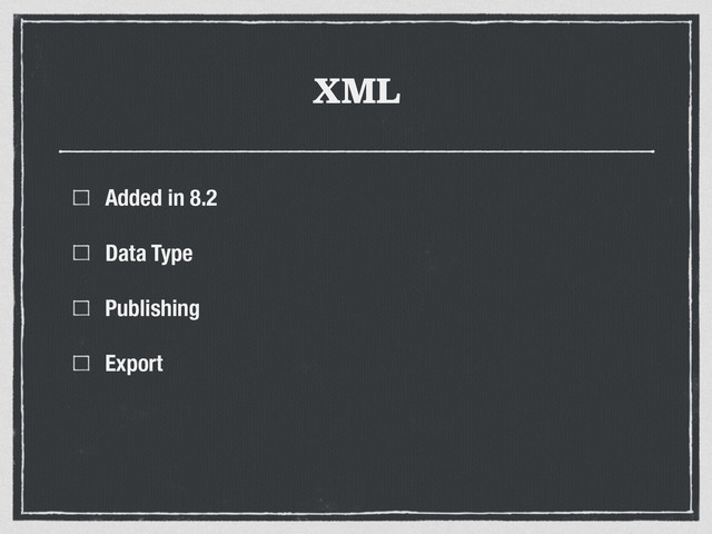 XML
Added in 8.2
Data Type
Publishing
Export
