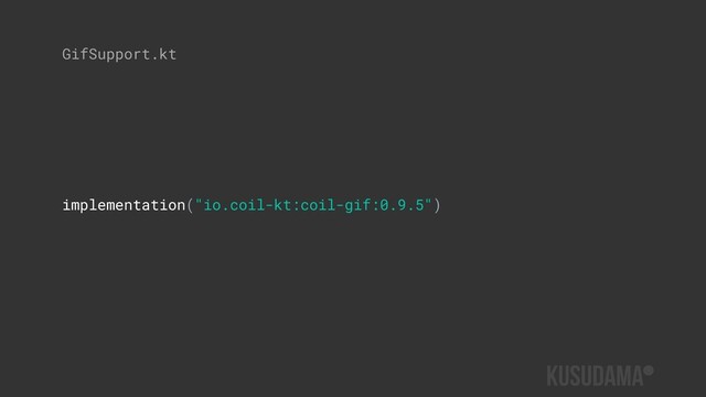 implementation("io.coil-kt:coil-gif:0.9.5")
GifSupport.kt
