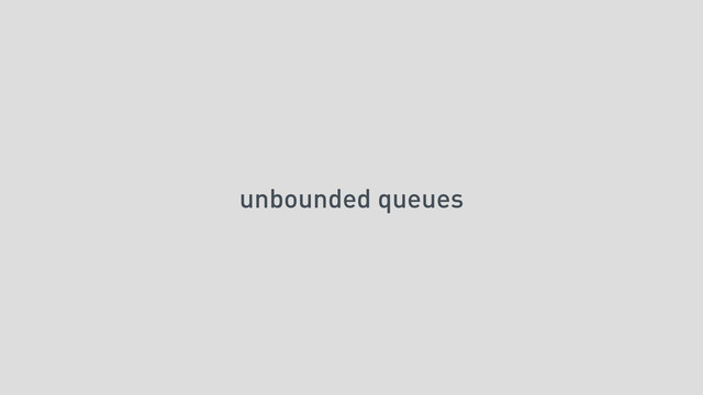 unbounded queues
