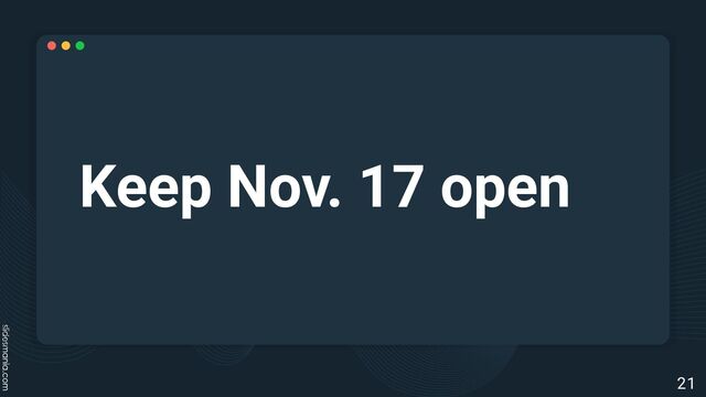 Keep Nov. 17 open
21
