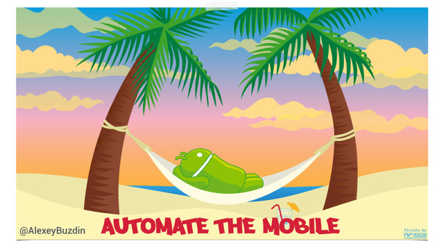 Picture by
Automate the Mobile
@AlexeyBuzdin
