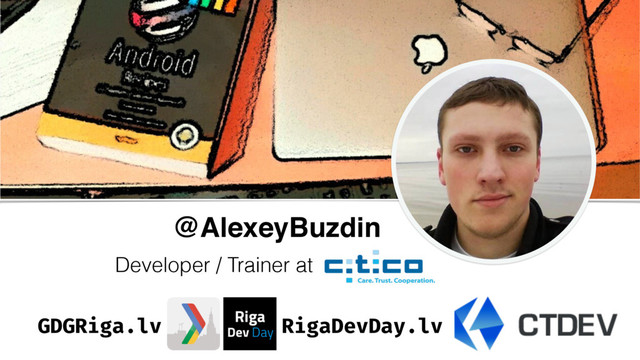 @AlexeyBuzdin
Developer / Trainer at
GDGRiga.lv RigaDevDay.lv
